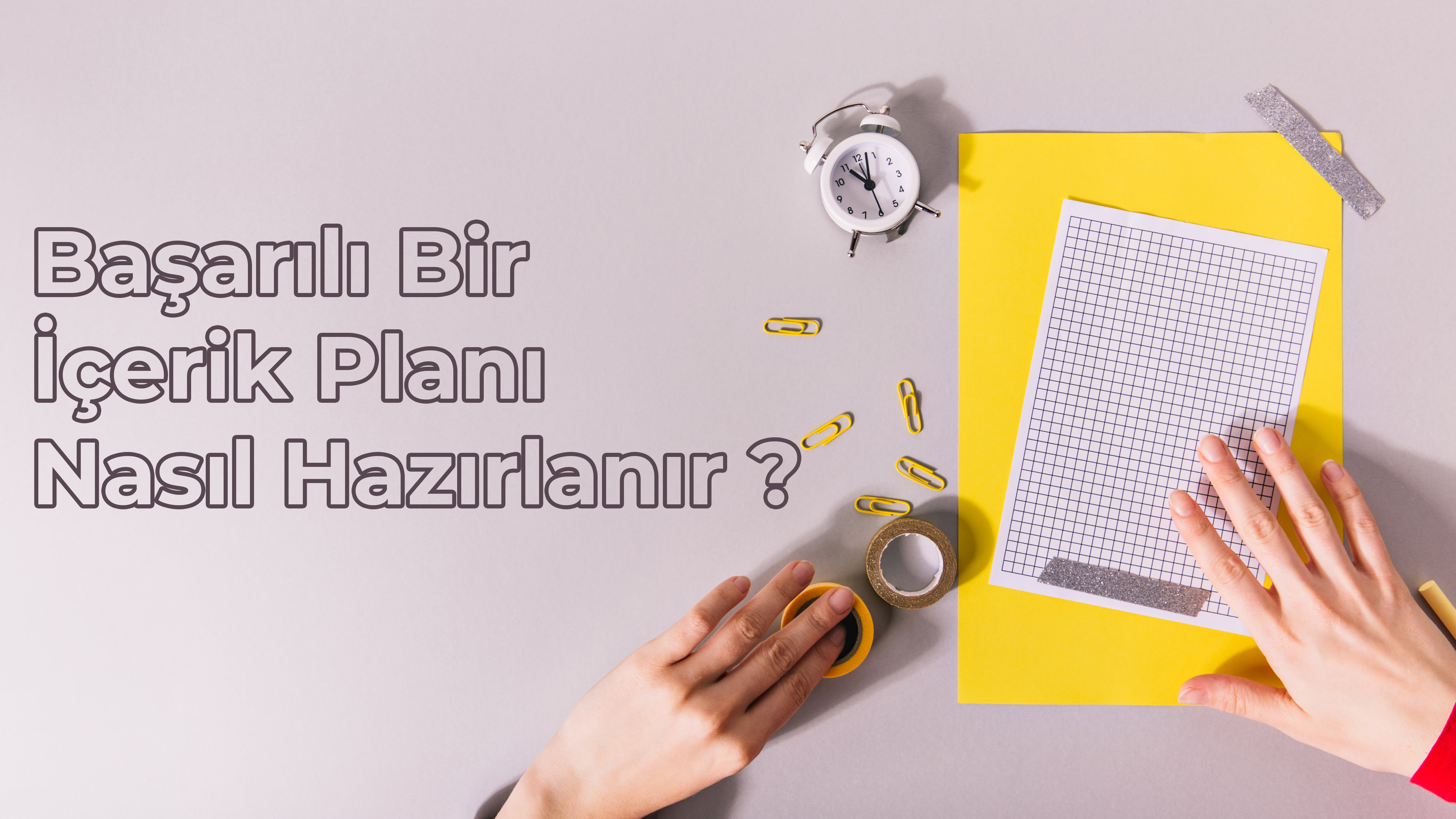 Başarılı Bir İçerik Planı Nasıl Hazırlanır?
